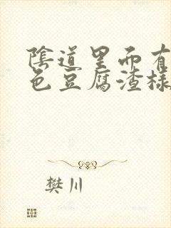 阴道里面有黄绿色豆腐渣样东西是什么