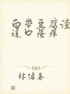 白带豆腐渣状阴道口瘙痒