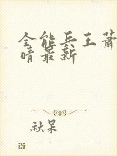 全能兵王萧晨苏晴最新