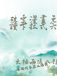 破云漫画免费阅读下拉式六漫画