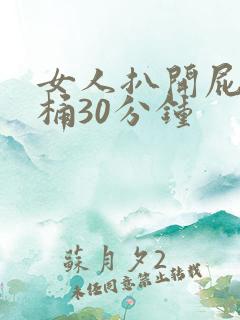 女人扒开屁股爽桶30分钟