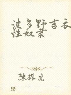 波多野吉衣人妻性奴隶