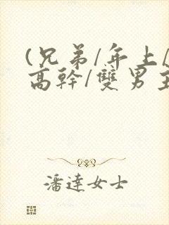 (兄弟/年上/高干/双男主)