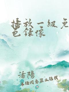 播放一级免费黄色录像