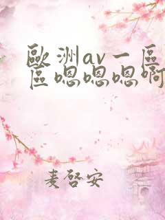 欧洲av一区二区嗯嗯嗯啊