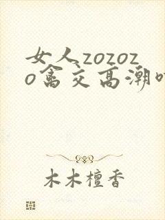 女人zozozo禽交高潮喷水