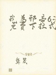 我为邪帝6漫画免费下拉式