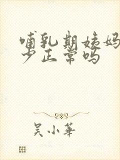 哺乳期姨妈量很少正常吗