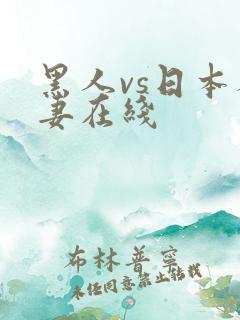 黑人vs日本人妻在线