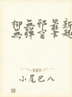 柳无邪最新章节无弹窗笔趣阁