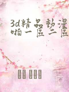 3d精品动漫啪啪一区二区