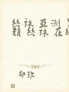 丝袜 亚洲 另类 丝袜 在线