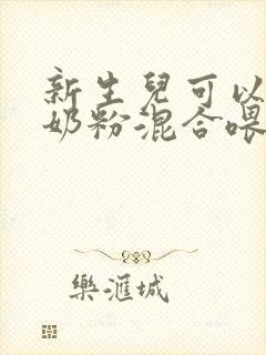 新生儿可以母乳奶粉混合喂养吗