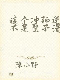 这个冲师逆徒才不是圣子漫画免费观看