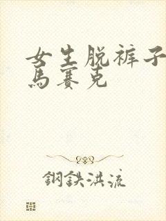 女生脱裤子不打马赛克