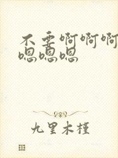 不要啊啊啊啊啊嗯嗯嗯