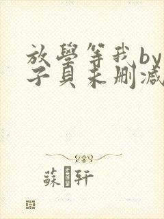 放学等我by酱子贝未删减