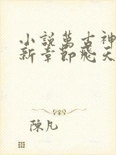 小说万古神帝最新章节飞天鱼