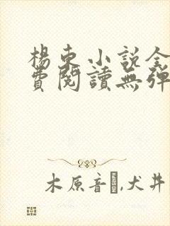 杨东小说全文免费阅读无弹窗