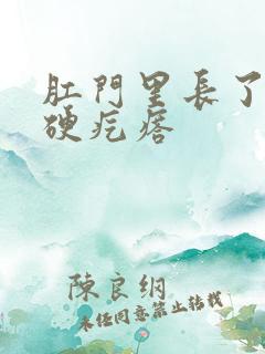 肛门里长了一个硬疙瘩