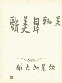 欧美日韩美女视频大片