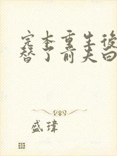 完本重生后我顶替了前夫白月光