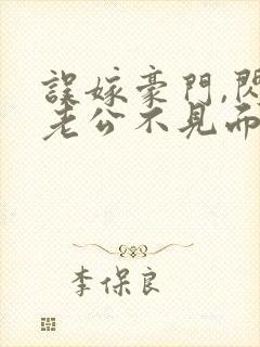 误嫁豪门,闪婚老公不见面全文阅读