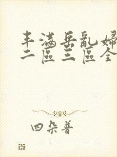 丰满岳乱妇一区二区三区全文阅读