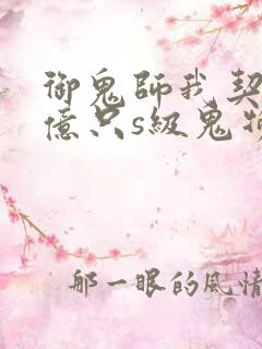 御鬼师我契约了亿只s级鬼物 动漫