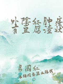 外阴红肿瘙痒还有豆腐渣状的分泌物