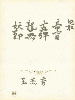 妖龙古帝最新章节无弹窗