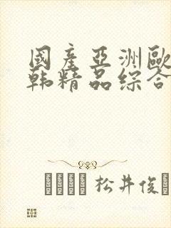 国产亚洲欧美日韩精品综合在线