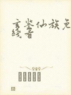 玄鉴仙族免费在线看