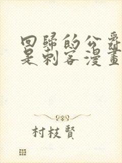 回归的公爵之子是刺客漫画免费观看