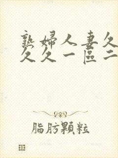 熟妇人妻久久久久久一区二区三区