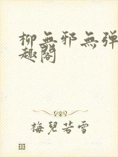 柳无邪无弹窗笔趣阁