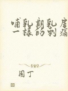 哺乳期乳房针扎一样的刺痛一阵阵的