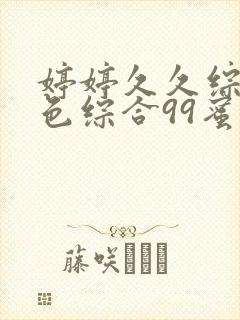 婷婷久久综合九色综合99蜜桃