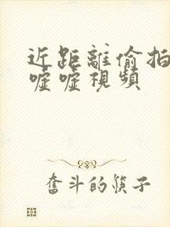 近距离偷拍女厕嘘嘘视频