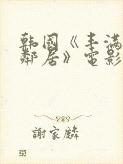 韩国《丰满的女邻居》电影