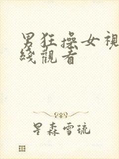 男狂操女视频在线观看