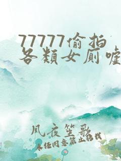 77777偷拍各类女厕嘘嘘偷窥