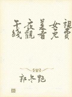 午夜美女视频在线观看免费