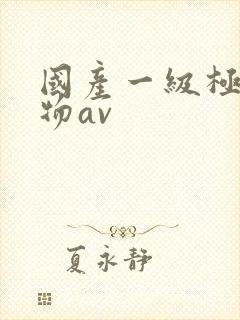 国产一级极品尤物av