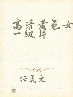 高清黄色女爱情一级片