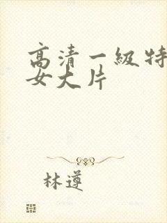 高清一级特黄美女大片