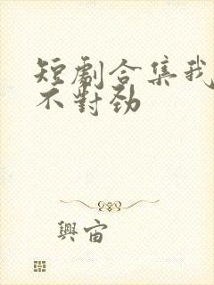 短剧合集我老婆不对劲