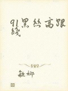 91黑丝高跟在线