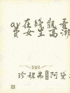 av在线观看免费女生高潮