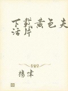 下载黄色夫妻生活片